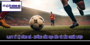0.5/1 Tỷ Lệ Bóng Đá - Hướng Dẫn Đọc Kèo Và Lên Chiến Lược