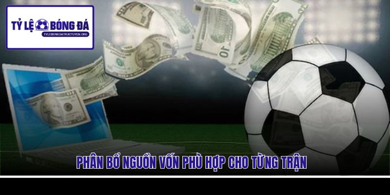 Phân bổ nguồn vốn phù hợp cho từng trận