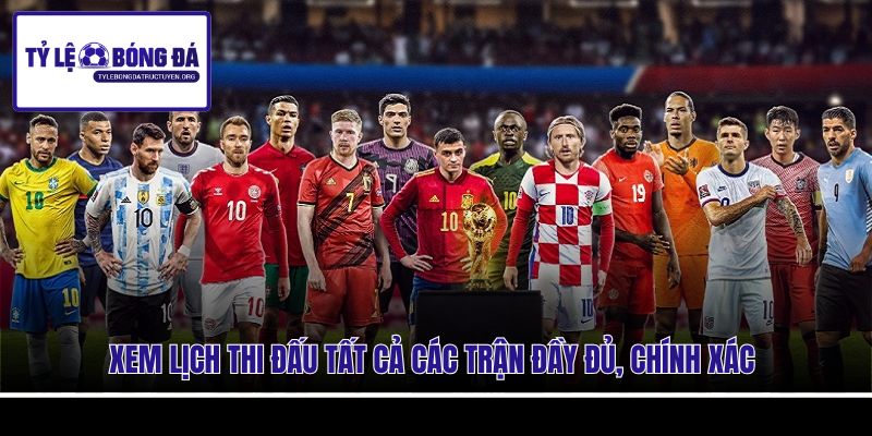 Xem lịch thi đấu tất cả các trận đầy đủ, chính xác