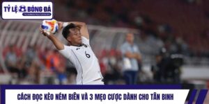 Cách Đọc Kèo Ném Biên Và 3 Mẹo Cược Dành Cho Tân Binh