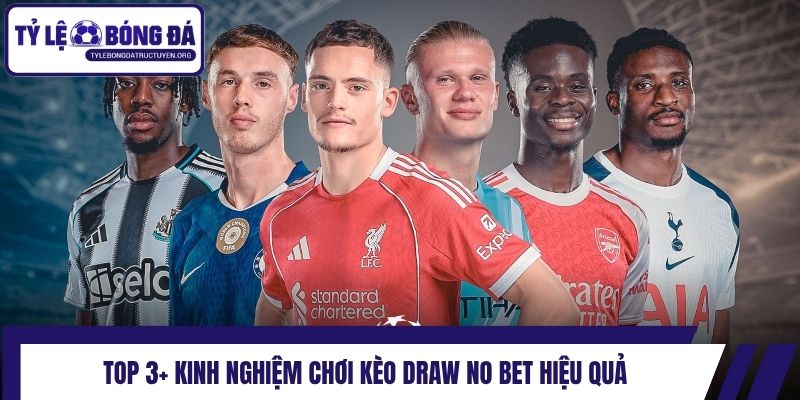 Top 3+ kinh nghiệm chơi kèo Draw No Bet hiệu quả